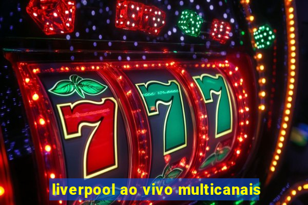 liverpool ao vivo multicanais