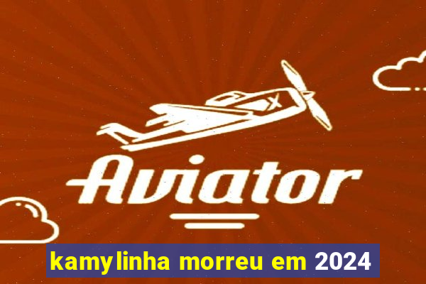 kamylinha morreu em 2024