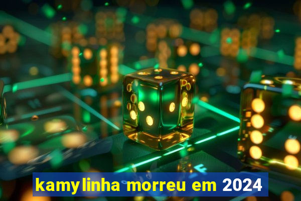 kamylinha morreu em 2024