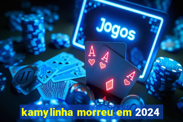 kamylinha morreu em 2024