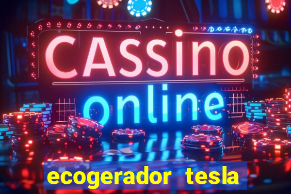 ecogerador tesla reclame aqui