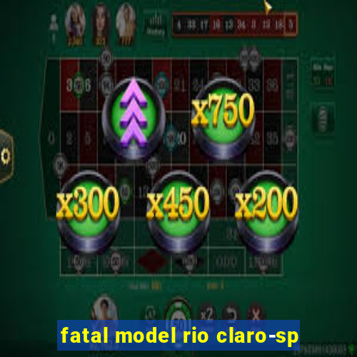 fatal model rio claro-sp