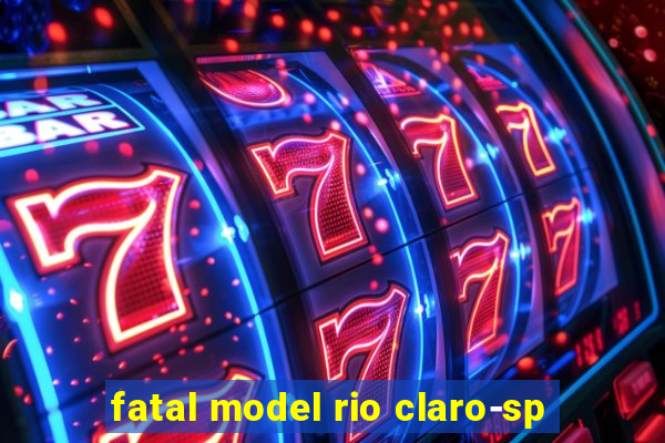 fatal model rio claro-sp