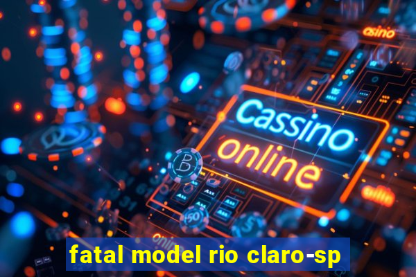 fatal model rio claro-sp