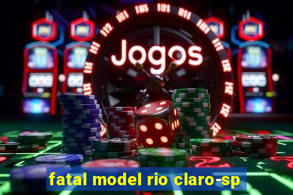 fatal model rio claro-sp