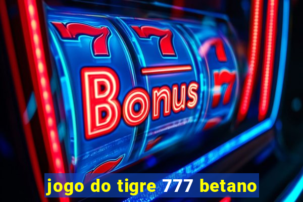 jogo do tigre 777 betano