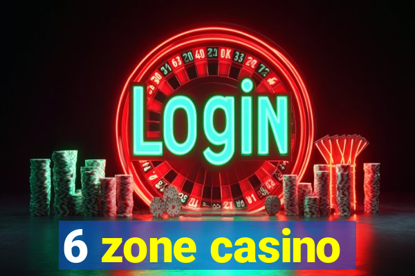 6 zone casino