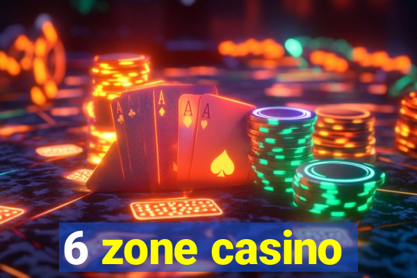 6 zone casino