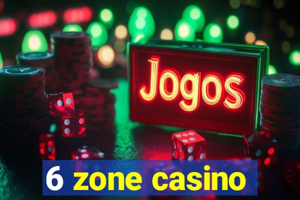 6 zone casino