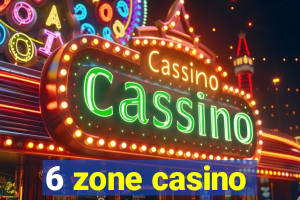 6 zone casino