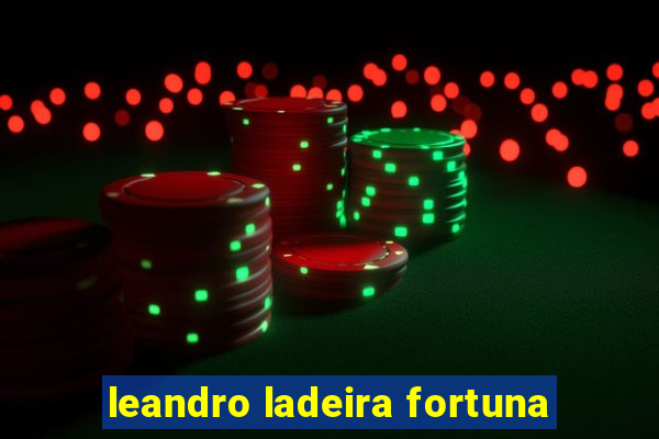 leandro ladeira fortuna