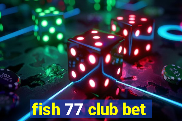 fish 77 club bet