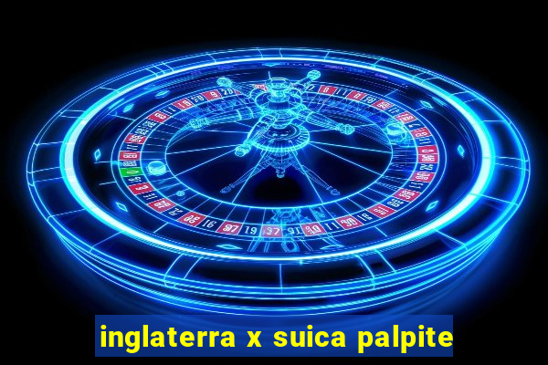 inglaterra x suica palpite