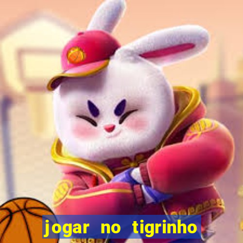 jogar no tigrinho sem deposito