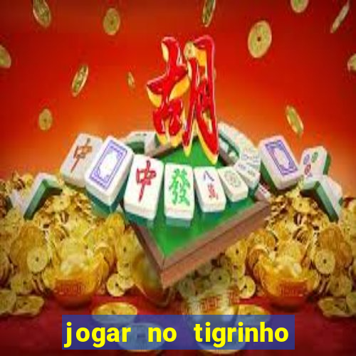 jogar no tigrinho sem deposito