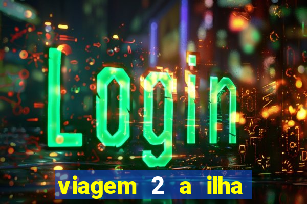 viagem 2 a ilha misteriosa filme completo