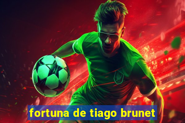 fortuna de tiago brunet