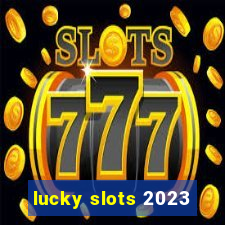 lucky slots 2023