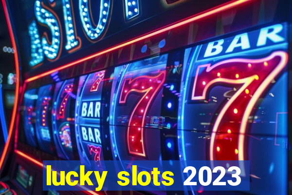 lucky slots 2023