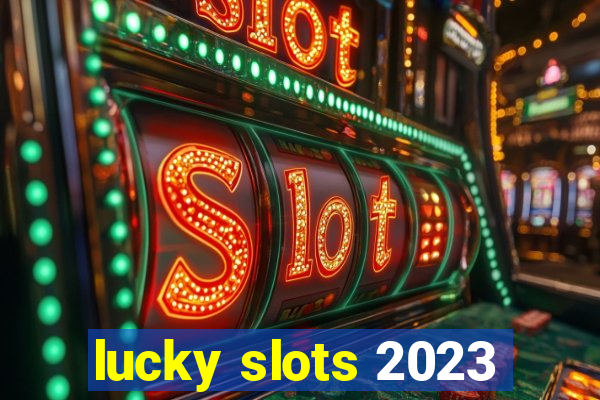 lucky slots 2023