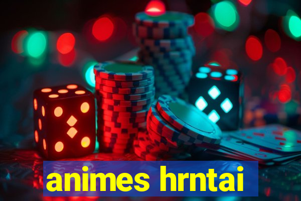 animes hrntai