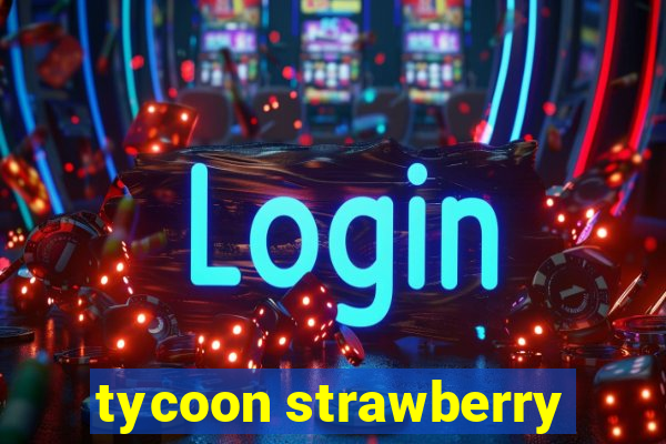 tycoon strawberry