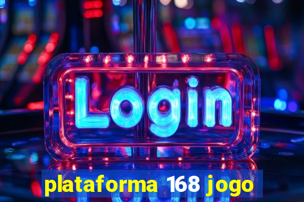 plataforma 168 jogo