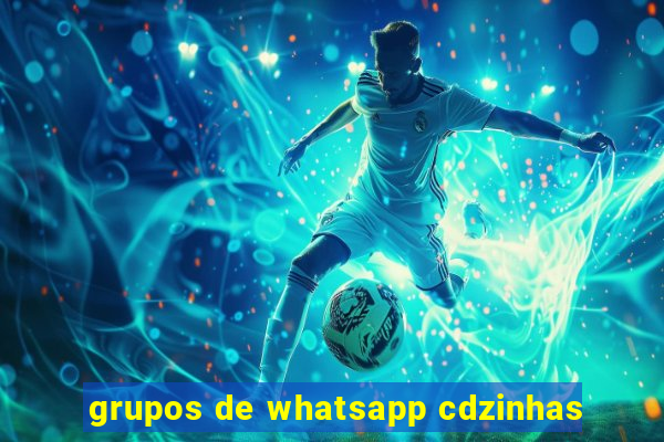 grupos de whatsapp cdzinhas