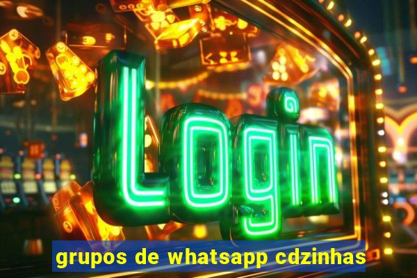 grupos de whatsapp cdzinhas