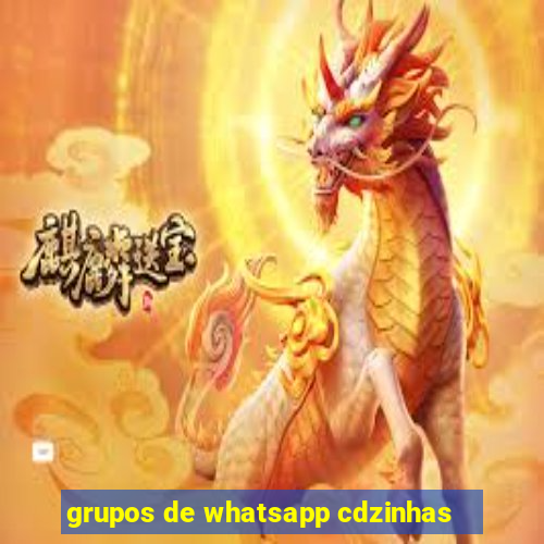 grupos de whatsapp cdzinhas