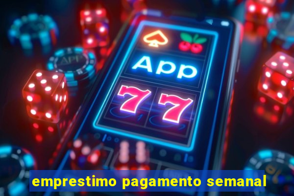 emprestimo pagamento semanal