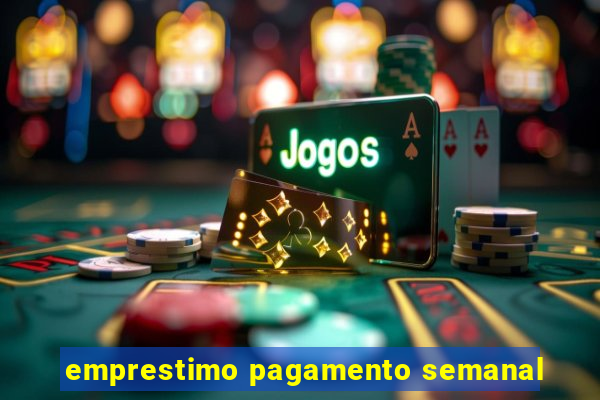 emprestimo pagamento semanal