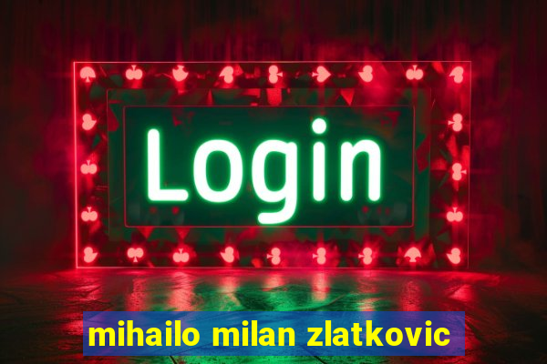 mihailo milan zlatkovic