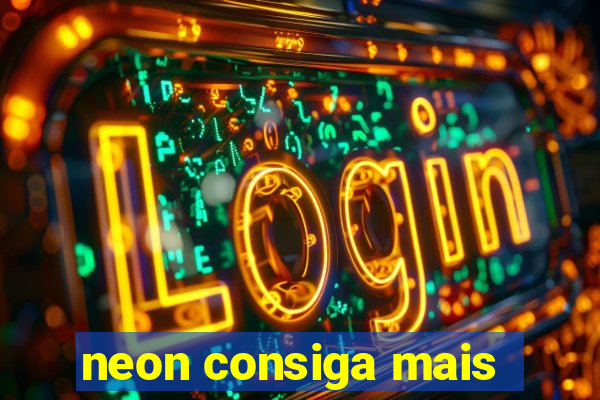 neon consiga mais