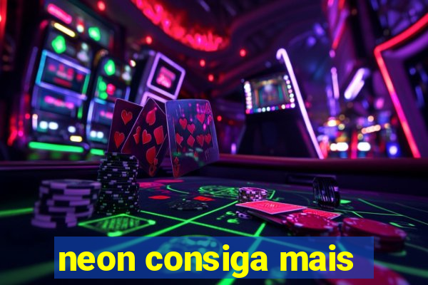 neon consiga mais