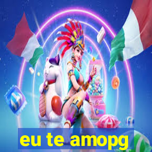 eu te amopg