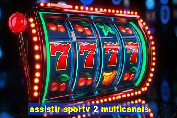 assistir sportv 2 multicanais