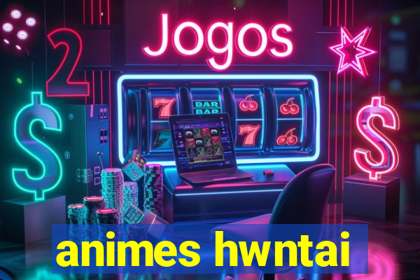 animes hwntai