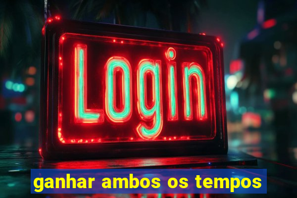 ganhar ambos os tempos