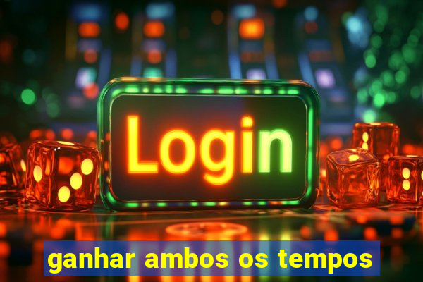 ganhar ambos os tempos