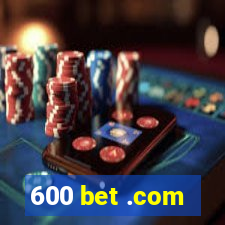 600 bet .com