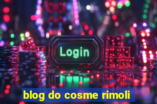 blog do cosme rimoli