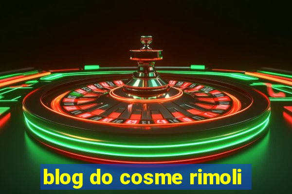 blog do cosme rimoli