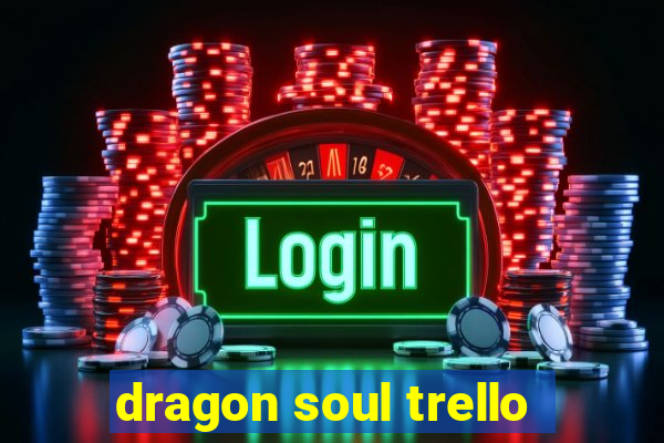 dragon soul trello