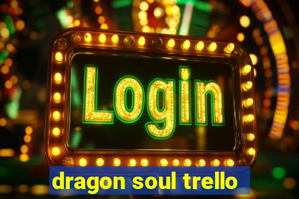 dragon soul trello