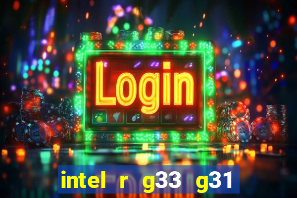 intel r g33 g31 express chipset family roda quais jogos