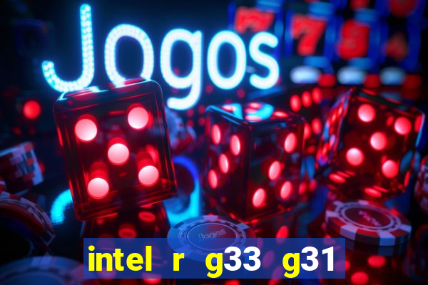 intel r g33 g31 express chipset family roda quais jogos