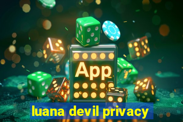 luana devil privacy