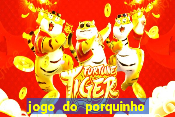 jogo do porquinho que ganha dinheiro