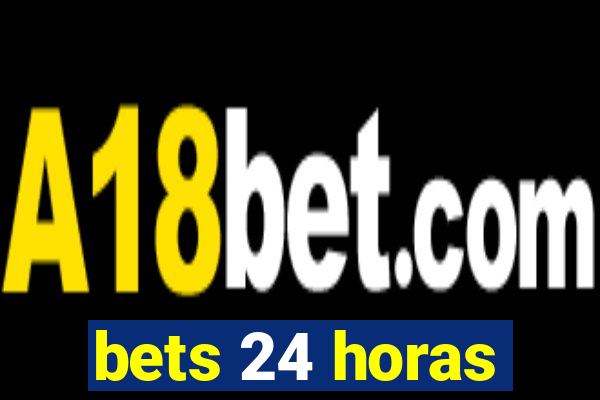 bets 24 horas